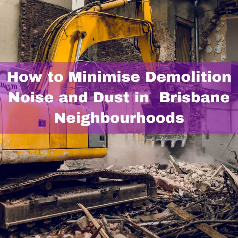 How to minimise demolition noise and dust in Brisbane neighbourhoods