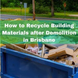 How to recycle building materials after demolition in Brisbane